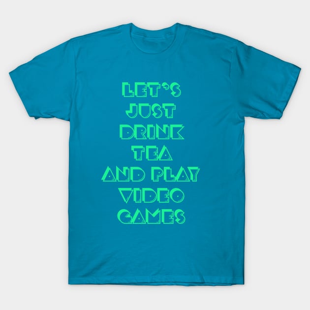 Let's Just Drink Tea and Play Video Games T-Shirt by ckrickett